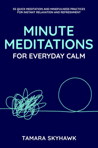 Minute Meditations for Everyday Calm: 55 Quick Meditation and Mindfulness Practices for Instant Relaxation and Refreshment (PDF/EPUB Version)