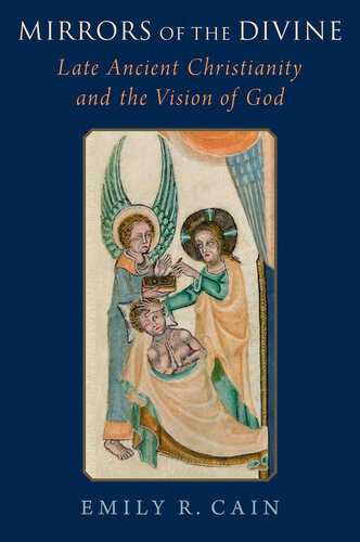 Mirrors of the Divine Late Ancient Christianity and the Vision of God (PDF/EPUB Version)