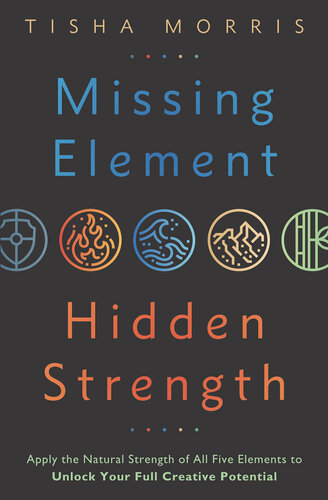 Missing Element, Hidden Strength: Apply the Natural Strength of All Five Elements to Unlock Your Full Creative Potential (PDF/EPUB Version)