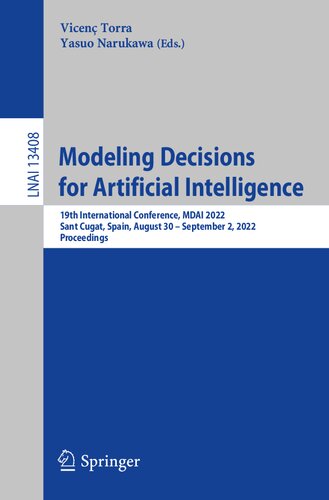 Modeling Decisions for Artificial Intelligence: 19th International Conference, MDAI 2022, Sant Cugat, Spain, August 30 – September 2, 2022, Proceedings (Lecture Notes in Artificial Intelligence) (PDF/EPUB Version)