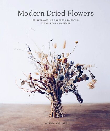 Modern Dried Flowers: 20 everlasting projects to craft, style, keep and share (PDF/EPUB Version)