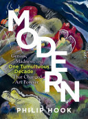 Modern: Genius, Madness, and One Tumultuous Decade That Changed Art Forever (PDF/EPUB Version)