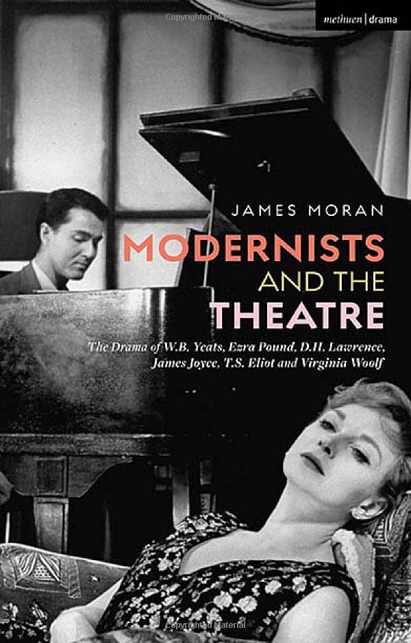 Modernists and the Theatre: The Drama of W.B. Yeats, Ezra Pound, D.H. Lawrence, James Joyce, T.S. Eliot and Virginia Woolf (PDF/EPUB Version)