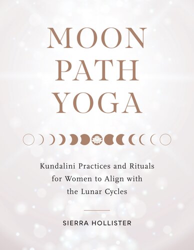 Moon Path Yoga: Kundalini Practices and Rituals for Women to Align with the Lunar Cycles (PDF/EPUB Version)