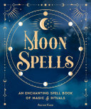 Moon Spells: An Enchanting Spell Book of Magic & Rituals (PDF/EPUB Version)