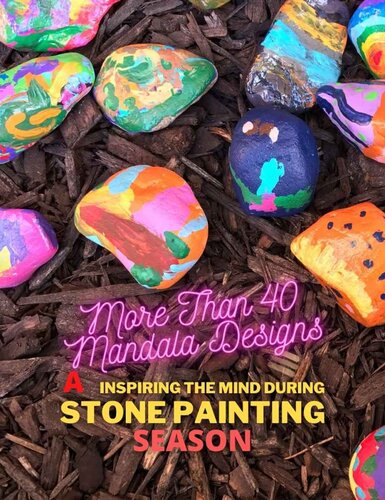 More Than 40 Mandala Designs Inspiring The Mind During A Stone Painting Season (PDF/EPUB Version)