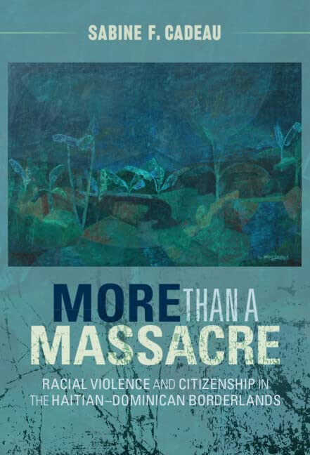 More than a Massacre: Racial Violence and Citizenship in the Haitian–Dominican Borderlands (PDF/EPUB Version)