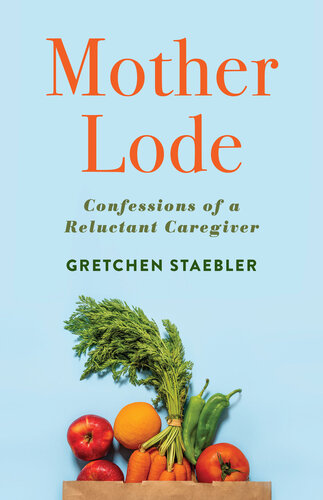 Mother Lode: Confessions of a Reluctant Caregiver (PDF/EPUB Version)