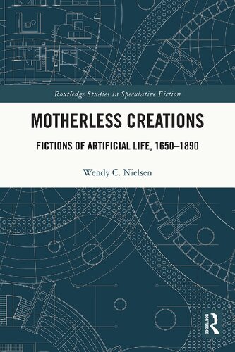 Motherless Creations: Fictions Of Artificial Life, 1650-1890 (PDF/EPUB Version)