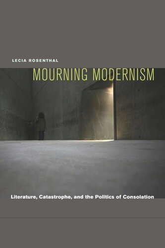 Mourning Modernism: Literature, Catastrophe, and the Politics of Consolation (PDF/EPUB Version)