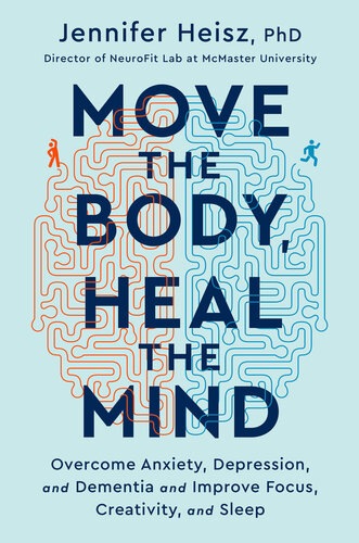 Move the Body, Heal the Mind: Overcome Anxiety, Depression, and Dementia and Improve Focus, Creativity, and Sleep (PDF/EPUB Version)