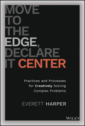 Move to the Edge, Declare it Center : Practices and Processes for Creatively Solving Complex Problems (PDF/EPUB Version)