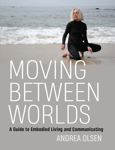 Moving Between Worlds: A Guide to Embodied Living and Communicating (PDF/EPUB Version)
