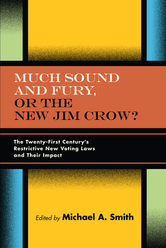 Much Sound and Fury, or the New Jim Crow?: The Twenty-First Century's Restrictive New Voting Laws and Their Impact (PDF/EPUB Version)
