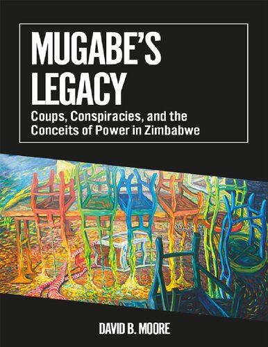 Mugabe's Legacy: Coups, Conspiracies, and the Conceits of Power in Zimbabwe (PDF/EPUB Version)