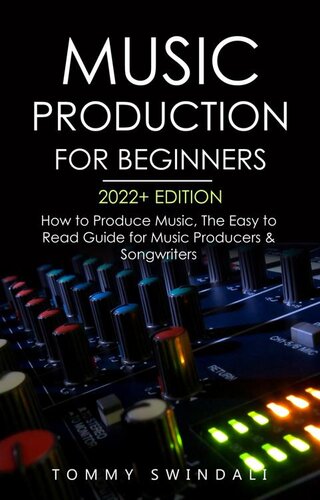 Music Production For Beginners 2022+ Edition: How to Produce Music, The Easy to Read Guide for Music Producers & Songwriters (PDF/EPUB Version)