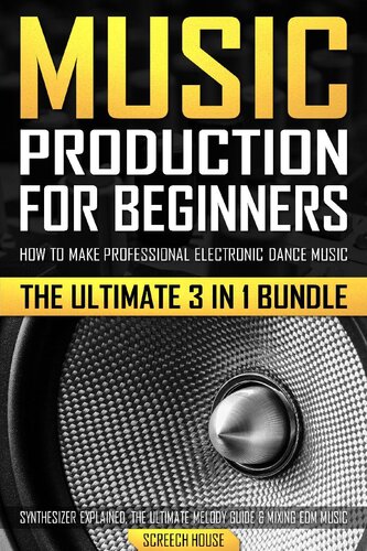 Music Production for Beginners: How to Make Professional Electronic Dance Music, The Ultimate 3 in 1 Bundle for Producers (Synthesizer Explained, The Ultimate Melody Guide & Mixing EDM Music) (PDF/EPUB Version)