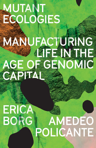 Mutant Ecologies: Manufacturing Life in the Age of Genomic Capital (PDF/EPUB Version)