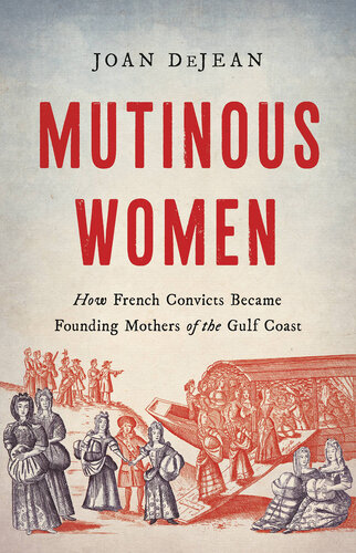 Mutinous Women: How French Convicts Became Founding Mothers of the Gulf Coast (PDF/EPUB Version)