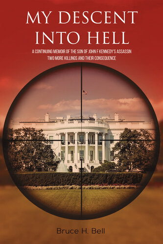My Descent Into Hell: A Continuing Memoir of the Son of John F Kennedy's Assassin; Two More Assassinations and Their Consequenc (PDF/EPUB Version)