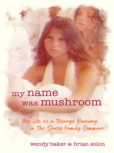 My Name Was Mushroom: My Life as a Teenage Runaway in The Source Family Commune (PDF/EPUB Version)