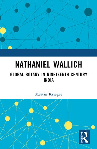 Nathaniel Wallich Global Botany in Nineteenth Century India (PDF/EPUB Version)