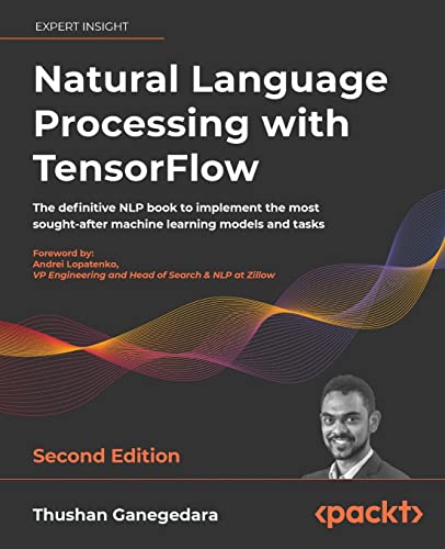 Natural Language Processing with TensorFlow: The definitive NLP book to implement the most sought-after machine learning models and tasks, 2nd Edition (PDF/EPUB Version)