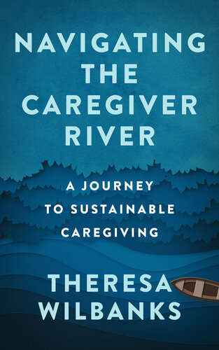 Navigating the Caregiver River: A Journey to Sustainable Caregiving (PDF/EPUB Version)