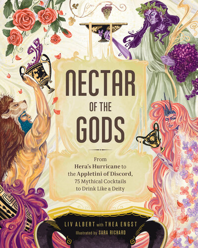 Nectar of the Gods: From Hera's Hurricane to the Appletini of Discord, 75 Mythical Cocktails to Drink Like a Deity (PDF/EPUB Version)