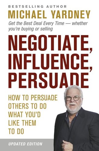 Negotiate, Influence, Persuade: How to persuade others to do what you'd like them to do: Updated 2nd edition for the current times (PDF/EPUB Version)