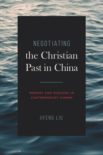 Negotiating the Christian Past in China: Memory and Missions in Contemporary Xiamen (PDF/EPUB Version)