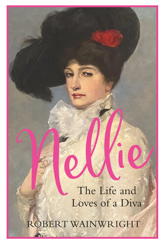 Nellie: The Life and Loves of a Diva (PDF/EPUB Version)