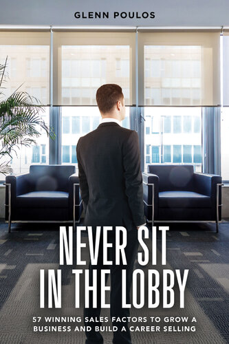 Never Sit in the Lobby: 57 Winning Sales Factors to Grow a Business and Build a Career Selling (PDF/EPUB Version)