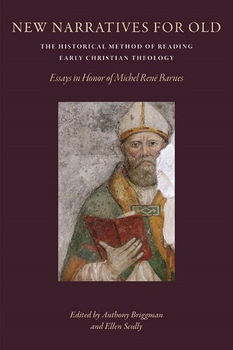 New Narratives for Old: The Historical Method of Reading Early Christian Theology: Essays in Honor of Michel Rene Barnes (PDF/EPUB Version)