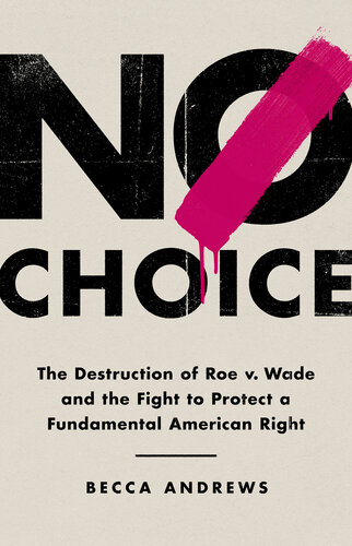 No Choice - The Destruction of Roe v. Wade and the Fight to Protect a Fundamental American Right (PDF/EPUB Version)