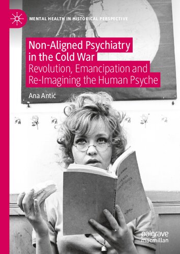 Non-Aligned Psychiatry in the Cold War: Revolution, Emancipation and Re-Imagining the Human Psyche (Mental Health in Historical Perspective) (PDF/EPUB Version)