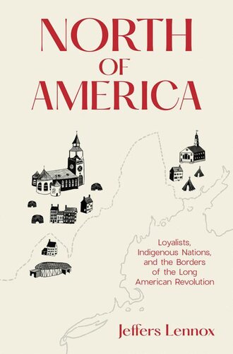 North of America: Loyalists, Indigenous Nations, and the Borders of the Long American Revolution (PDF/EPUB Version)