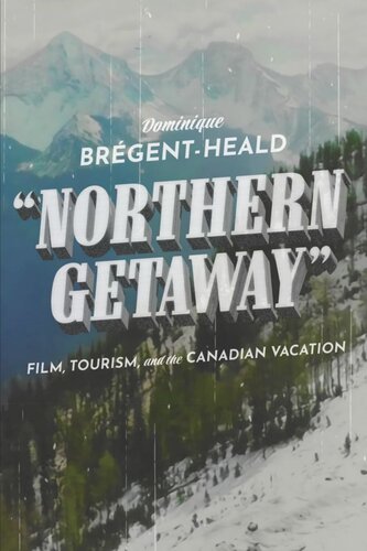 Northern Getaway: Film, Tourism, and the Canadian Vacation (PDF/EPUB Version)
