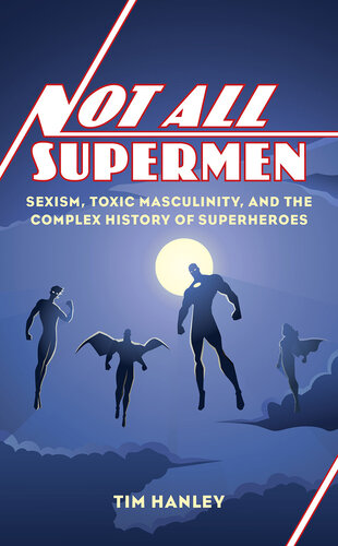 Not All Supermen: Sexism, Toxic Masculinity, and the Complex History of Superheroes (PDF/EPUB Version)