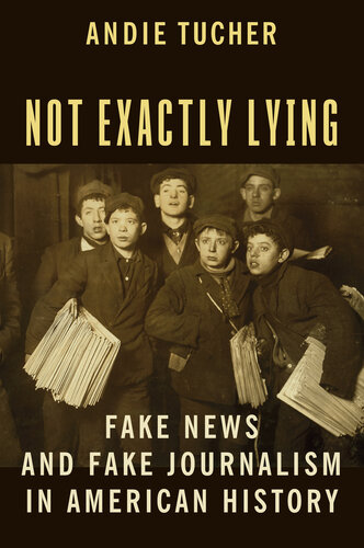 Not Exactly Lying: Fake News and Fake Journalism in American History (PDF/EPUB Version)