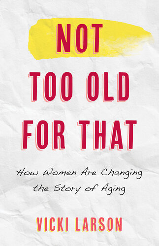 Not Too Old for That: How Women are Changing the Story of Aging (PDF/EPUB Version)