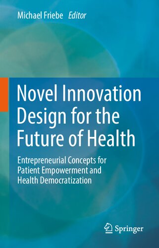 Novel Innovation Design for the Future of Health: Entrepreneurial Concepts for Patient Empowerment and Health Democratization (PDF/EPUB Version)