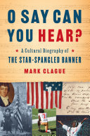 O Say Can You Hear: A Cultural Biography of "The Star-Spangled Banner" (PDF/EPUB Version)