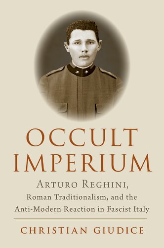 Occult Imperium: Arturo Reghini, Roman Traditionalism, and the Anti-Modern Reaction in Fascist Italy (Oxford Studies in Western Esotericism) (PDF/EPUB Version)