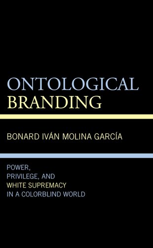 Ontological Branding: Power, Privilege, and White Supremacy in a Colorblind World (Philosophy of Race) (PDF/EPUB Version)