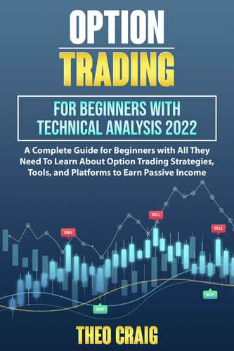 Options Trading for Beginners With Technical Analysis 2022: A Complete Guide for Beginners With All They Need to Learn About Options Trading Strategies, Tools, and Platforms to Earn Passive Income (PDF/EPUB Version)