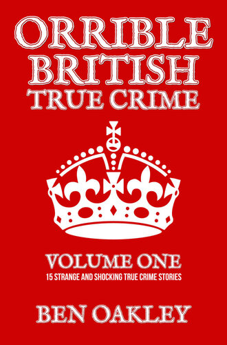 Orrible British True Crime Volume 1: 15 Strange and Shocking True Crime Stories (PDF/EPUB Version)