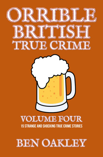 Orrible British True Crime Volume 4: 15 Strange and Shocking True Crime Stories (PDF/EPUB Version)