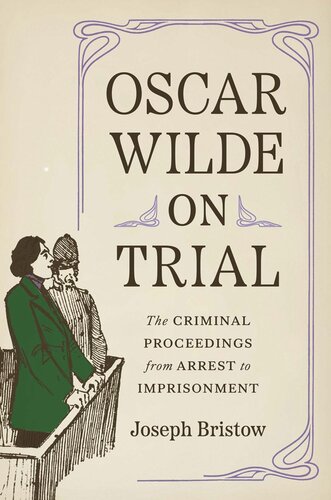 Oscar Wilde on Trial: The Criminal Proceedings, from Arrest to Imprisonment (PDF/EPUB Version)