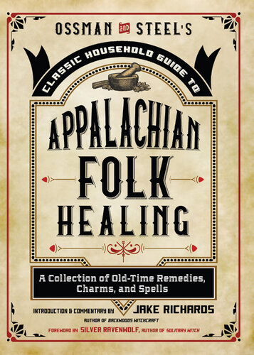 Ossman & Steel's Classic Household Guide to Appalachian Folk Healing: A Collection of Old-Time Remedies, Charms, and Spells (PDF/EPUB Version)